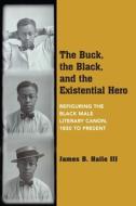 The Buck, The Black, And The Existential Hero di James B. Haile edito da Northwestern University Press