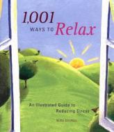1,001 Ways to Relax: An Illustrated Guide to Reducing Stress di Mike George edito da Chronicle Books