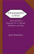 Vanishing Lives: Style and Self in Tennyson, D. G. Rossetti, Swinburne, and Yeats di James Richardson edito da UNIV OF VIRGINIA PR