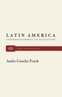 Latin America and Underdevelopment di Andre Gunder Frank edito da MONTHLY REVIEW PR