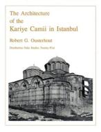 The Architecture of the Kariye Camii in Istanbul di Robert G. Ousterhout edito da Harvard University Press