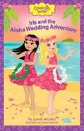 Iris and the Aloha Wedding Adventure di Lynelle Woolley edito da Markelle Media, LLC