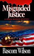 Misguided Justice di Bascom Wilson edito da KOEHLER BOOKS