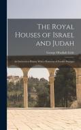 The Royal Houses of Israel and Judah: An Interwoven History With a Harmony of Parallel Passages di George Obadiah Little edito da LEGARE STREET PR