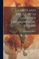 Darwin and Hegel, With Other Philosophical Studies di David George Ritchie edito da LEGARE STREET PR