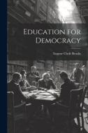 Education for Democracy di Eugene Clyde Brooks edito da LEGARE STREET PR