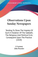 Observations Upon Sunday Newspapers di A Layman, John Poynder edito da Kessinger Publishing Co