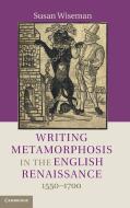 Writing Metamorphosis in the English Renaissance di Susan Wiseman edito da Cambridge University Press