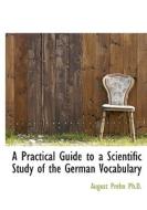 A Practical Guide To A Scientific Study Of The German Vocabulary di August Prehn edito da Bibliolife