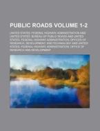 Public Roads Volume 1-2 di United States Administration edito da Rarebooksclub.com