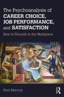 The Psychoanalysis of Career Choice, Job Performance, and Satisfaction di Paul Marcus edito da Taylor & Francis Ltd