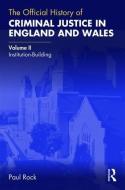 The Official History of Criminal Justice in England and Wales: Volume II: Institution-Building di Paul Rock edito da ROUTLEDGE