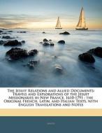 The Travels And Explorations Of The Jesuit Missionaries In New France, 1610-1791; The Original French, Latin, And Italian Texts, With English Translat di . Jesuits edito da Bibliolife, Llc