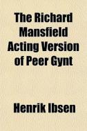 The Richard Mansfield Acting Version Of di Henrik Ibsen edito da General Books