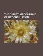The Christian Doctrine Of Reconciliation di James Denney edito da Rarebooksclub.com