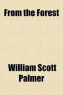 From The Forest di William Scott Palmer edito da General Books
