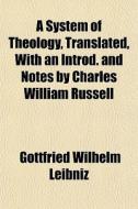 A System Of Theology, Translated, With A di Gottfried Wilhelm Leibniz edito da General Books