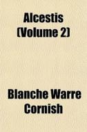 Alcestis Volume 2 di Blanche Warre Cornish edito da General Books