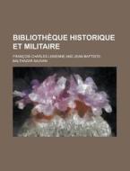 Bibliotheque Historique Et Militaire di United States Bureau of Office, Francois Charles Liskenne edito da Rarebooksclub.com