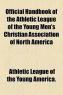 Official Handbook Of The Athletic League di Athletic League of the Young America edito da General Books
