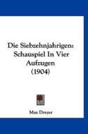 Die Siebzehnjahrigen: Schauspiel in Vier Aufzugen (1904) di Max Dreyer edito da Kessinger Publishing