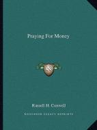 Praying for Money di Russell Herman Conwell edito da Kessinger Publishing