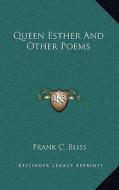 Queen Esther and Other Poems di Frank C. Bliss edito da Kessinger Publishing
