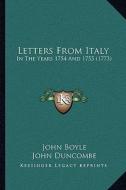 Letters from Italy: In the Years 1754 and 1755 (1773) di John Boyle, John Duncombe edito da Kessinger Publishing