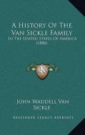 A History of the Van Sickle Family: In the United States of America (1880) di John Waddell Van Sickle edito da Kessinger Publishing