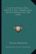 Il Settentrione Dell' Europa E Dell' America Nel Secolo Passato Sin 1789 (1854) di Tullio Dandolo edito da Kessinger Publishing