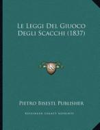 Le Leggi del Giuoco Degli Scacchi (1837) di Pietro Bisestl Publisher edito da Kessinger Publishing
