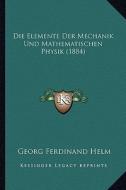 Die Elemente Der Mechanik Und Mathematischen Physik (1884) di Georg Ferdinand Helm edito da Kessinger Publishing