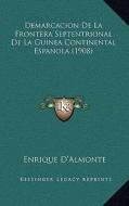 Demarcacion de La Frontera Septentrional de La Guinea Continental Espanola (1908) di Enrique D'Almonte edito da Kessinger Publishing