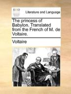The Princess Of Babylon. Translated From The French Of M. De Voltaire di Voltaire edito da Gale Ecco, Print Editions