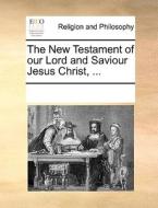 The New Testament Of Our Lord And Saviour Jesus Christ, di Multiple Contributors edito da Gale Ecco, Print Editions