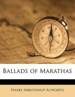 Ballads Of Marathas di Harry Arbuthnot Acworth edito da Nabu Press