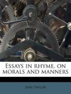 Essays In Rhyme, On Morals And Manners di Jane Taylor edito da Nabu Press