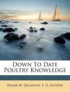 Down To Date Poultry Knowledge di Frank W. Delancey edito da Nabu Press