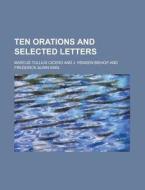 Ten Orations and Selected Letters di Marcus Tullius Cicero edito da Rarebooksclub.com