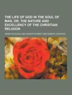 The Life Of God In The Soul Of Man, Or, The Nature And Excellency Of The Christian Religion di Henry Scougal edito da Theclassics.us