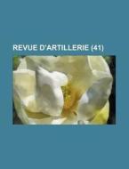 Revue D\'artillerie (41 ) di U S Government, Anonymous edito da Rarebooksclub.com