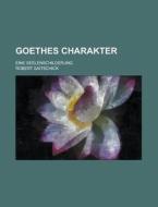 Goethes Charakter; Eine Seelenschilderung di United States Government, Robert Saitschick edito da Rarebooksclub.com