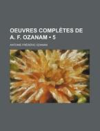 Oeuvres Completes De A. F. Ozanam (5) di Antoine Fr Ozanam edito da General Books Llc