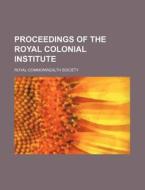 Proceedings Of The Royal Colonial Institute (volume 36) di Royal Commonwealth Society edito da General Books Llc