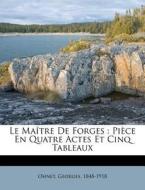 Le Ma Tre de Forges: Pi Ce En Quatre Actes Et Cinq Tableaux di Georges Ohnet edito da Nabu Press