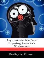 Asymmetric Warfare: Exposing America's Weaknesses di Bradley A. Kinneer edito da LIGHTNING SOURCE INC