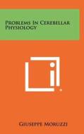 Problems in Cerebellar Physiology di Giuseppe Moruzzi edito da Literary Licensing, LLC