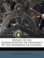 Report of the Superintendent of Insurance of the Dominion of Canada... edito da Nabu Press
