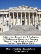Criteria For Preparation & Evaluation Of Radiological Emergency Response Plans & Preparedness In Support Of Nuclear Power Plants, Final edito da Bibliogov