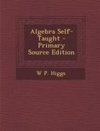 Algebra Self-Taught di W. P. Higgs edito da Nabu Press